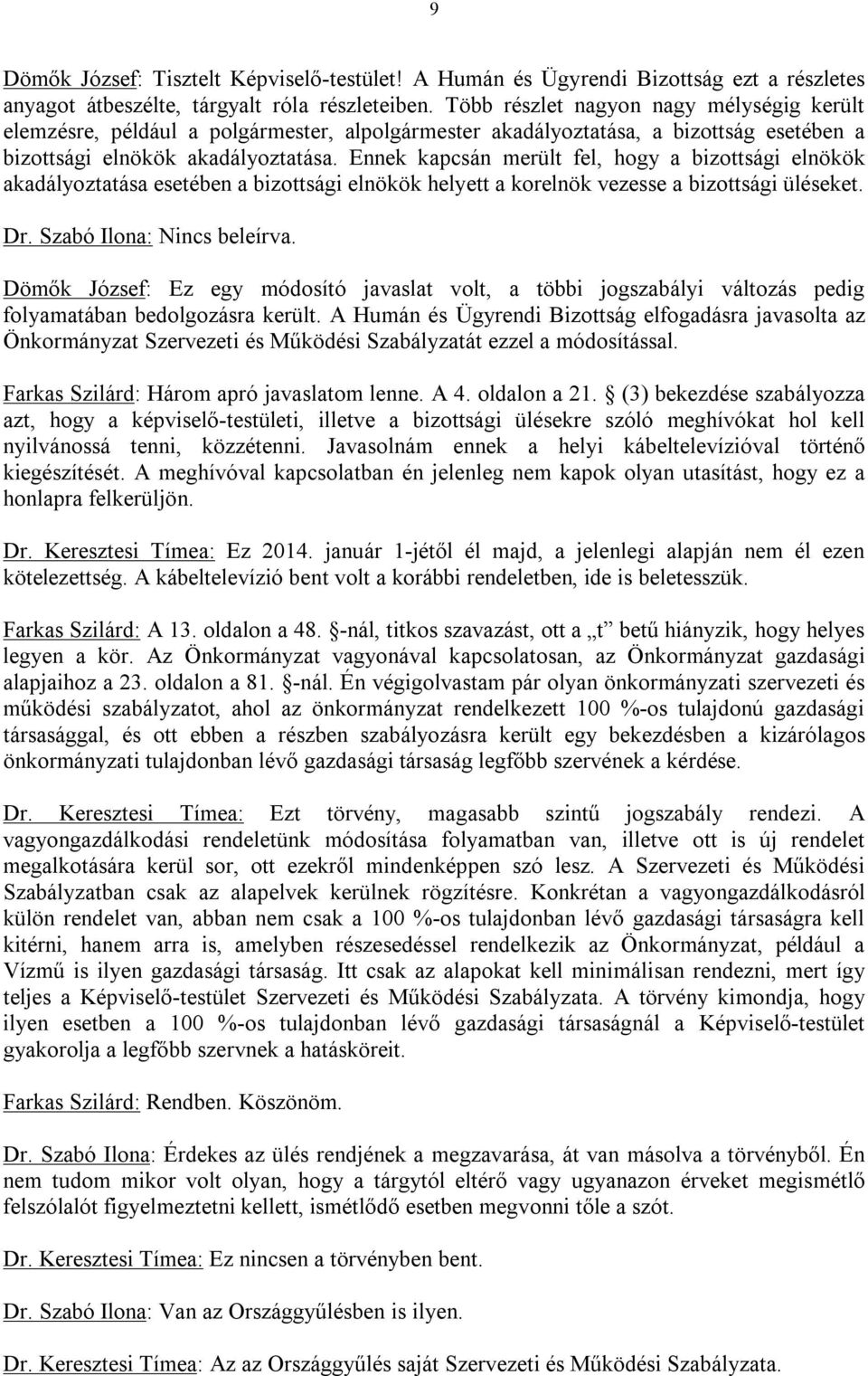 Ennek kapcsán merült fel, hogy a bizottsági elnökök akadályoztatása esetében a bizottsági elnökök helyett a korelnök vezesse a bizottsági üléseket. Dr. Szabó Ilona: Nincs beleírva.