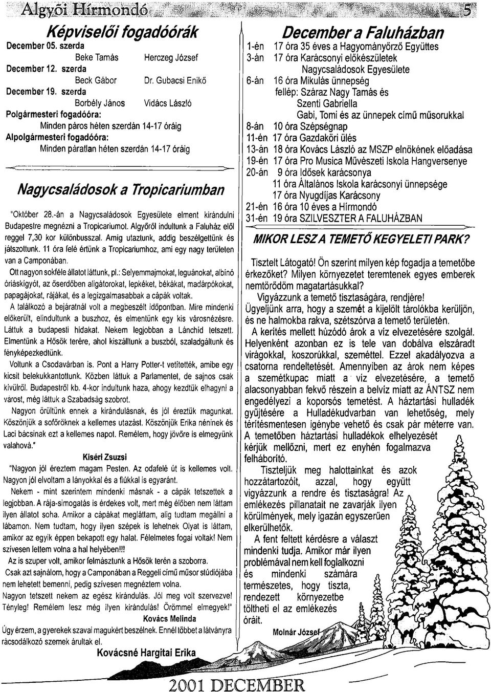 "Október 28.-án a Nagycsaládosok Egyesülete elment kirándulni Budapestre megnézni a Tropicariumot. Algyőről indultunk a Faluház elől reggel 7,30 kor kiilönbusszal.