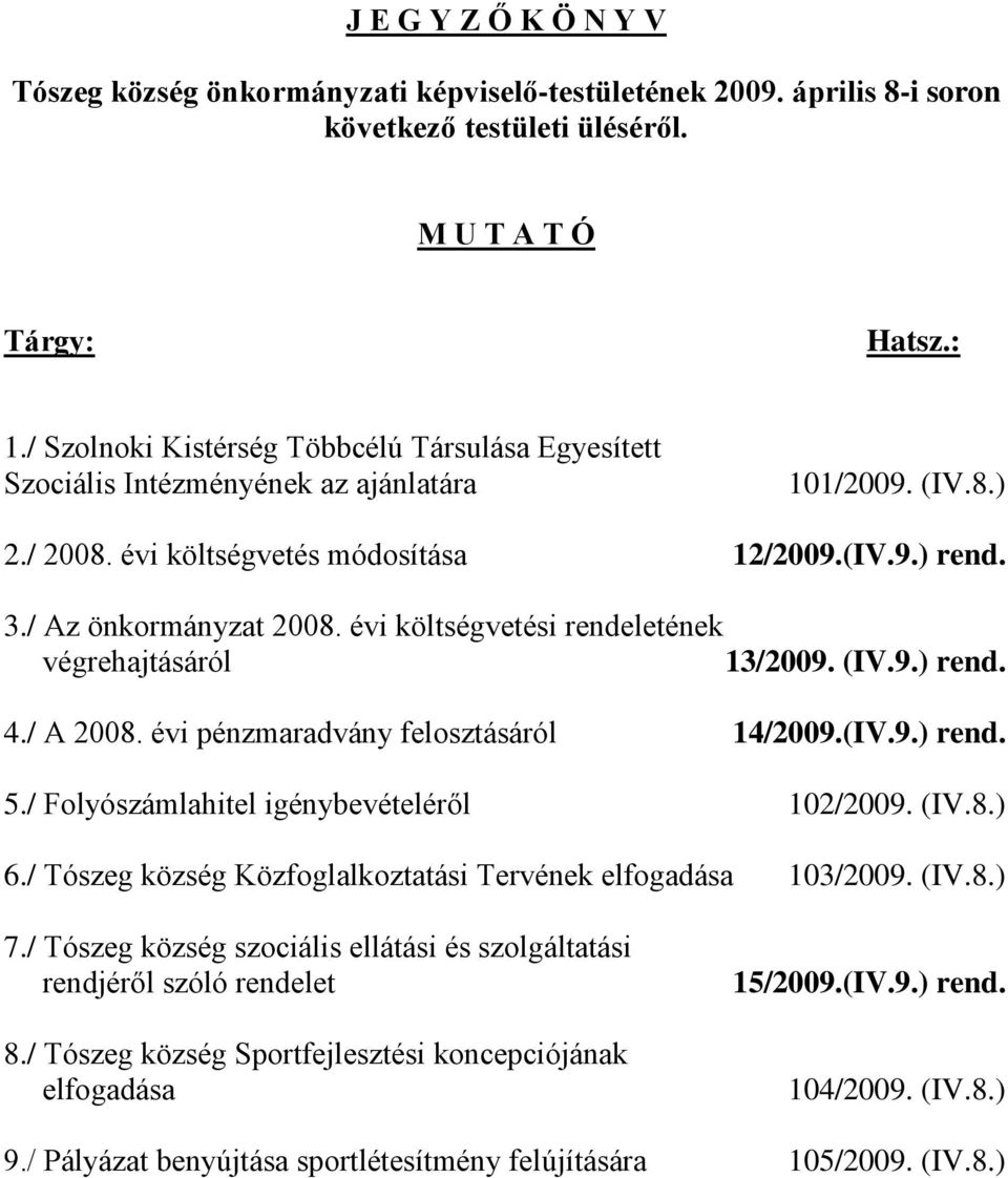 évi költségvetési rendeletének végrehajtásáról 13/2009. (IV.9.) rend. 4./ A 2008. évi pénzmaradvány felosztásáról 14/2009.(IV.9.) rend. 5./ Folyószámlahitel igénybevételéről 102/2009. (IV.8.) 6.