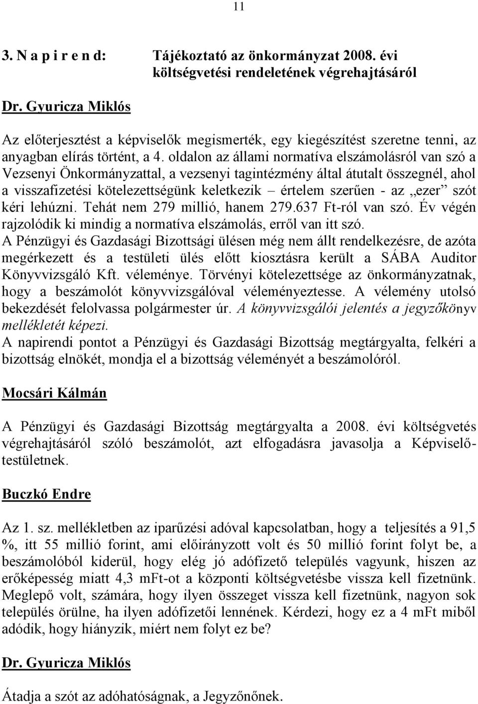 oldalon az állami normatíva elszámolásról van szó a Vezsenyi Önkormányzattal, a vezsenyi tagintézmény által átutalt összegnél, ahol a visszafizetési kötelezettségünk keletkezik értelem szerűen - az