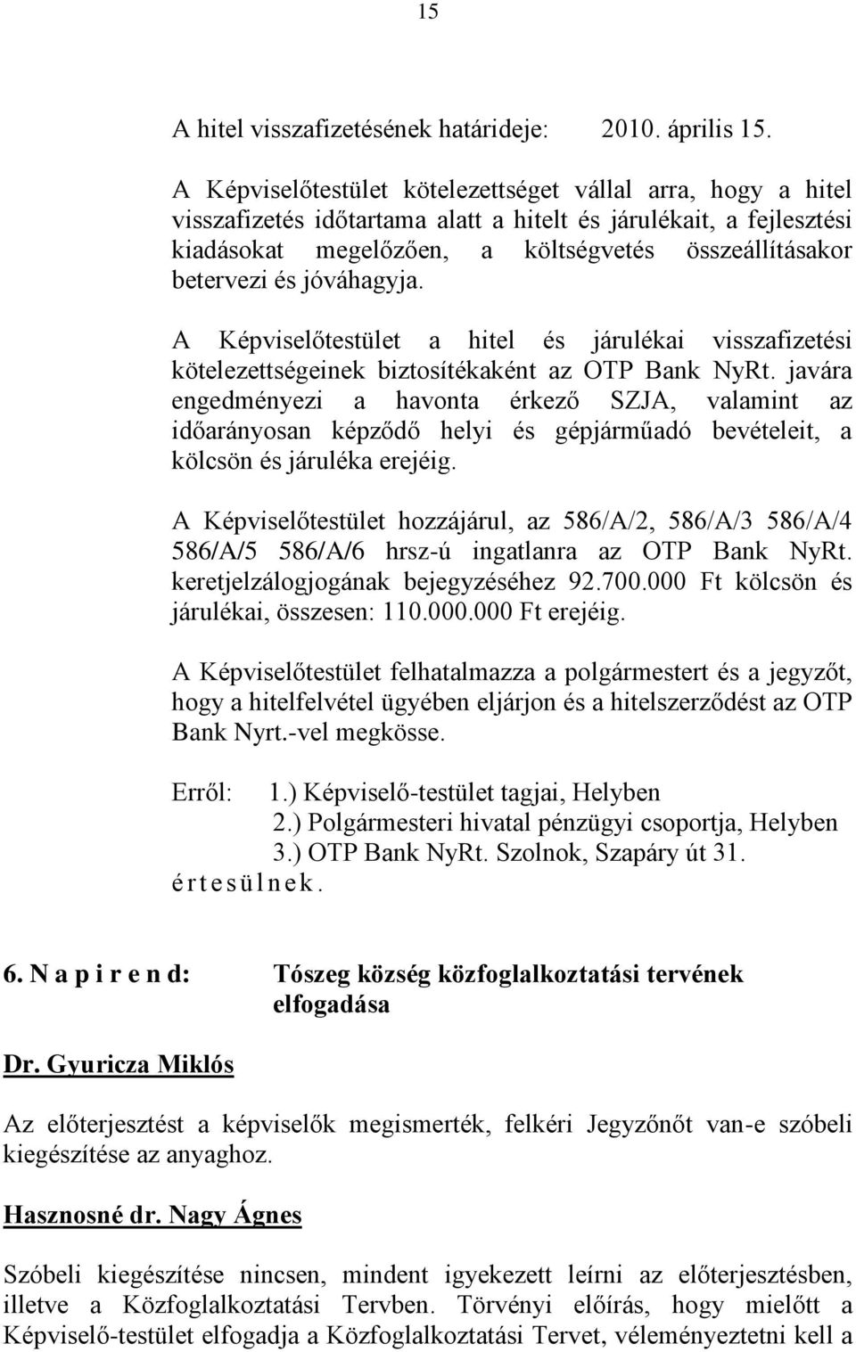 jóváhagyja. A Képviselőtestület a hitel és járulékai visszafizetési kötelezettségeinek biztosítékaként az OTP Bank NyRt.