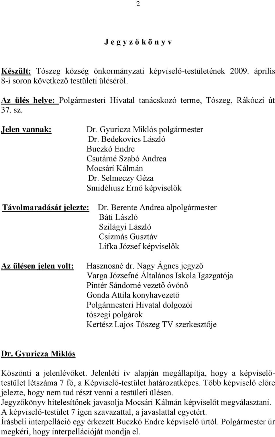 Selmeczy Géza Smidéliusz Ernő képviselők Távolmaradását jelezte: Dr.