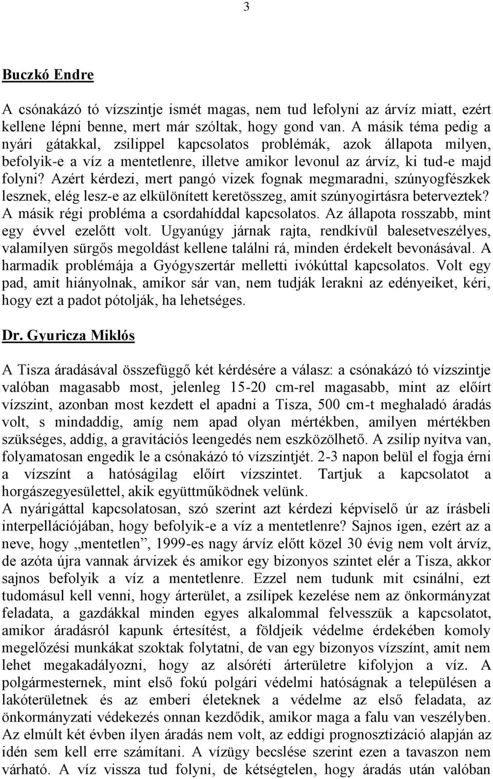 Azért kérdezi, mert pangó vizek fognak megmaradni, szúnyogfészkek lesznek, elég lesz-e az elkülönített keretösszeg, amit szúnyogirtásra beterveztek? A másik régi probléma a csordahíddal kapcsolatos.