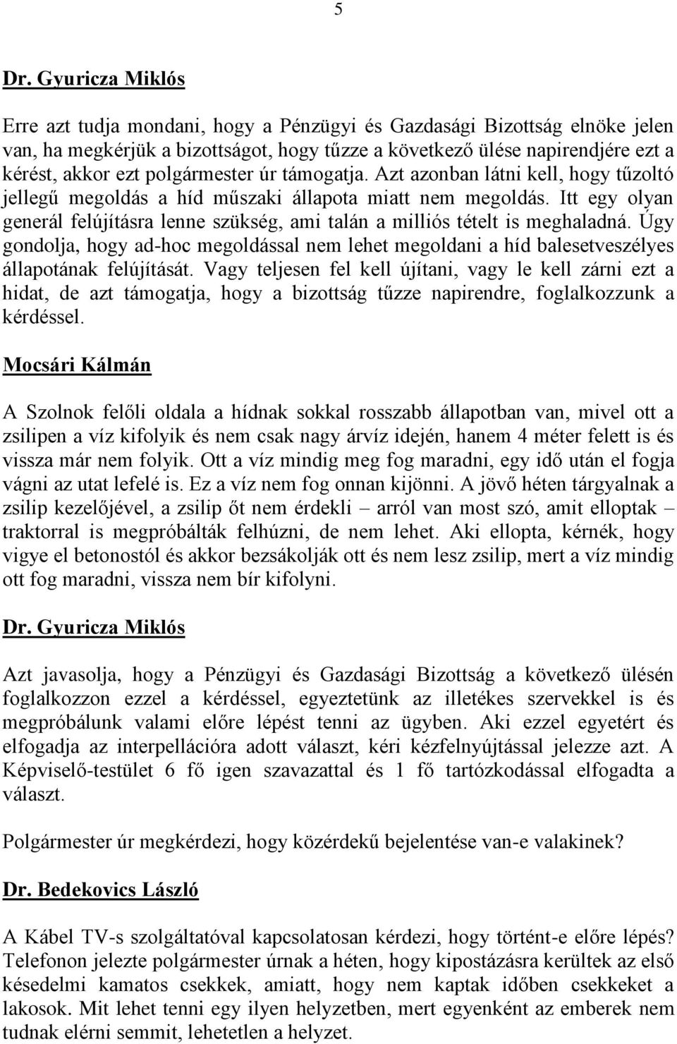 Úgy gondolja, hogy ad-hoc megoldással nem lehet megoldani a híd balesetveszélyes állapotának felújítását.