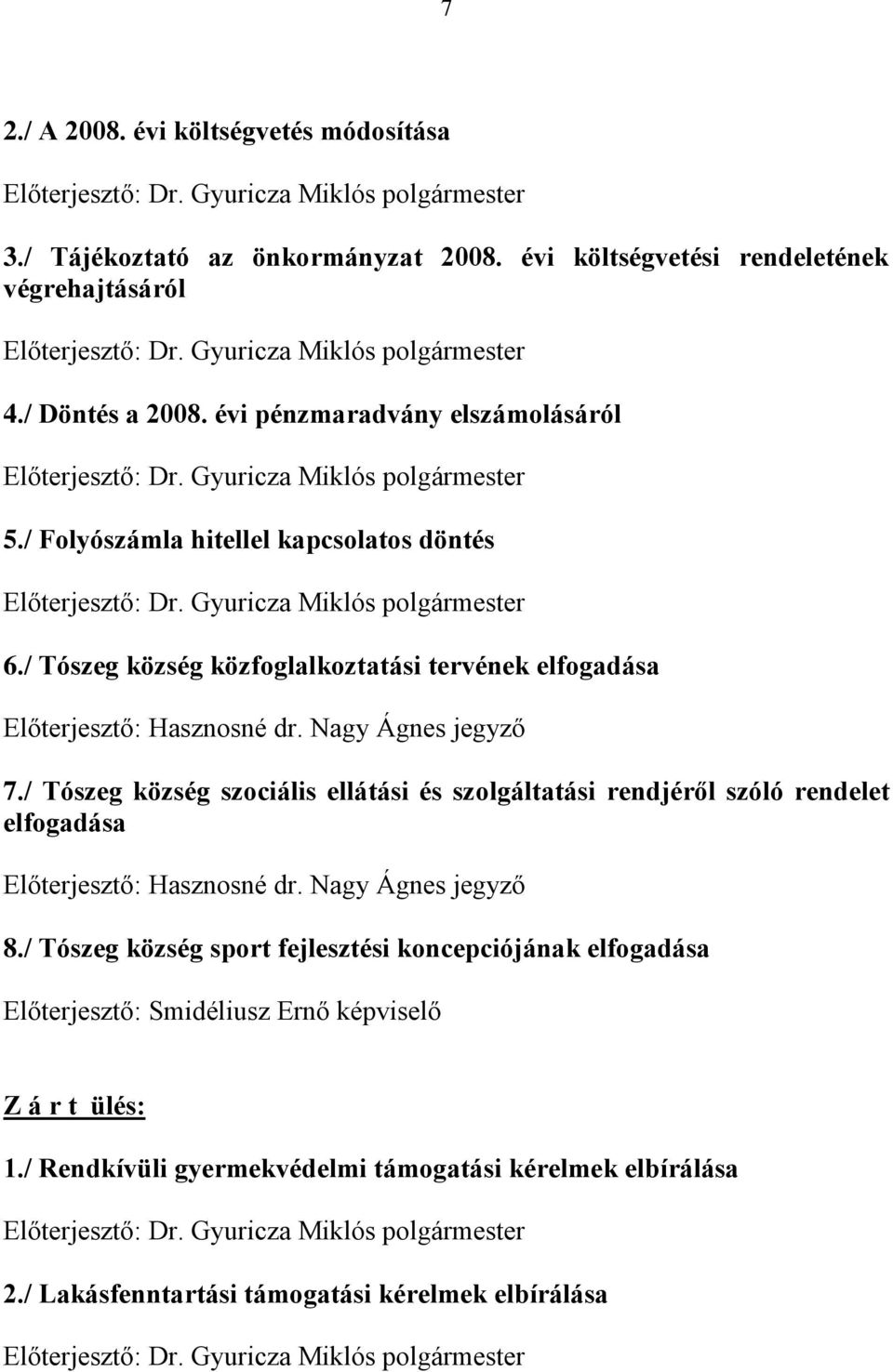 / Tószeg község közfoglalkoztatási tervének elfogadása Előterjesztő: Hasznosné dr. Nagy Ágnes jegyző 7.