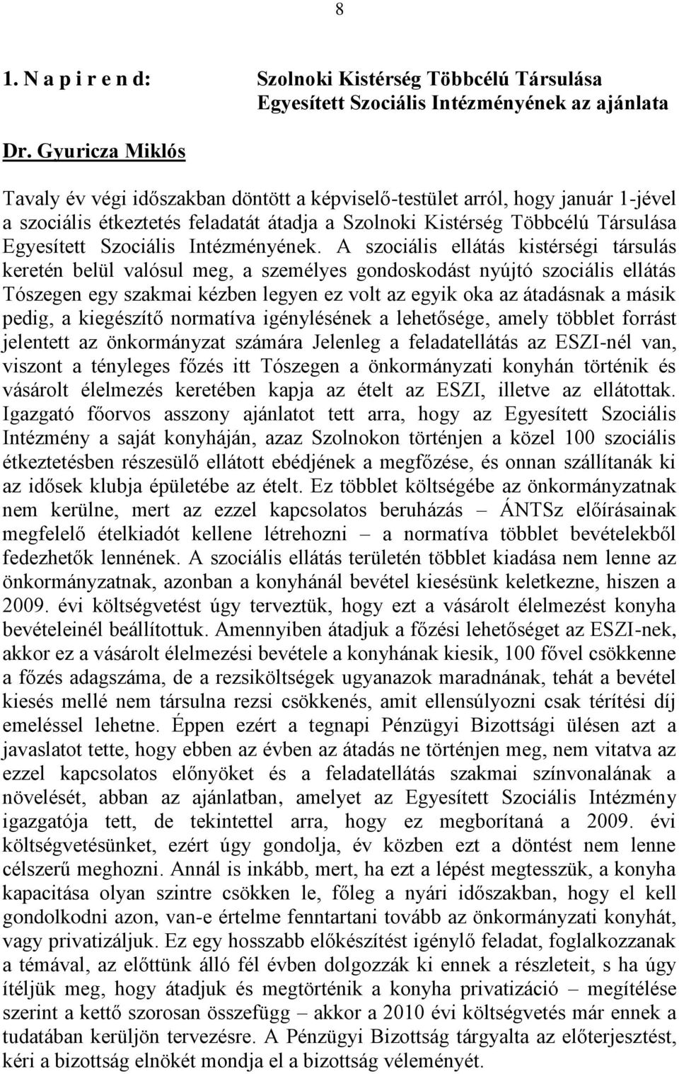 A szociális ellátás kistérségi társulás keretén belül valósul meg, a személyes gondoskodást nyújtó szociális ellátás Tószegen egy szakmai kézben legyen ez volt az egyik oka az átadásnak a másik