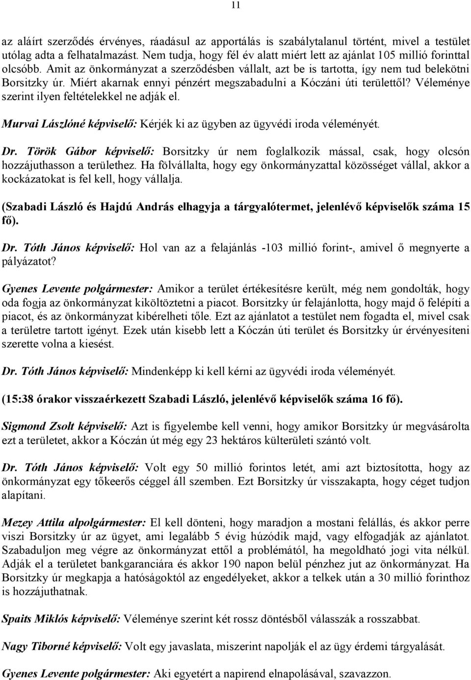 Miért akarnak ennyi pénzért megszabadulni a Kóczáni úti területtől? Véleménye szerint ilyen feltételekkel ne adják el. Murvai Lászlóné képviselő: Kérjék ki az ügyben az ügyvédi iroda véleményét. Dr.