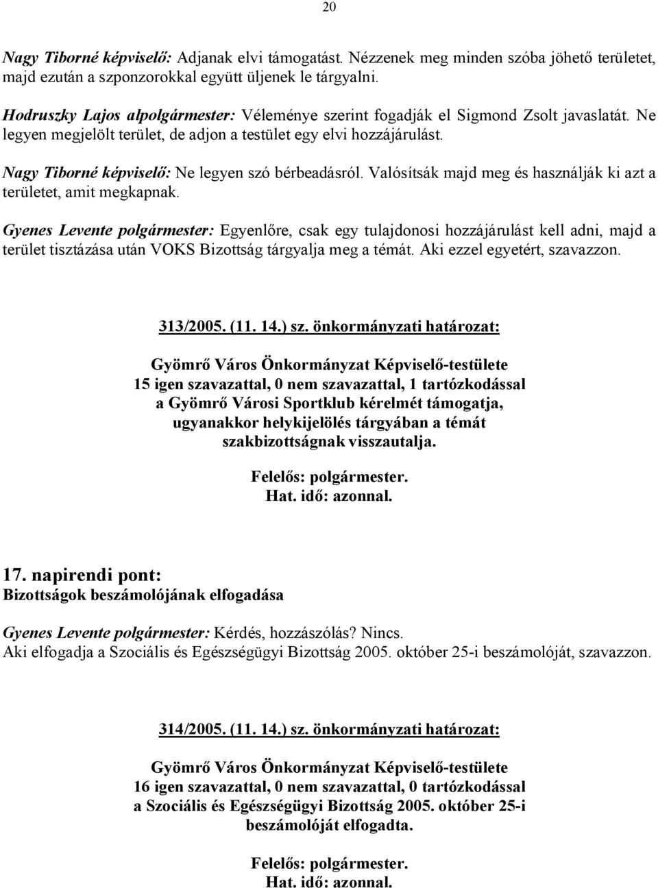 Nagy Tiborné képviselő: Ne legyen szó bérbeadásról. Valósítsák majd meg és használják ki azt a területet, amit megkapnak.