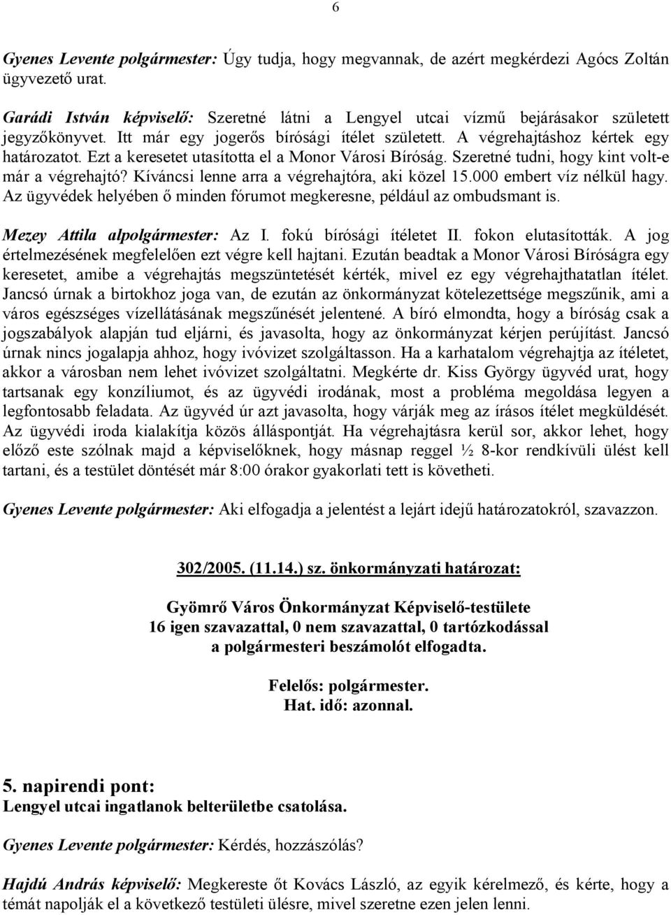 Ezt a keresetet utasította el a Monor Városi Bíróság. Szeretné tudni, hogy kint volt-e már a végrehajtó? Kíváncsi lenne arra a végrehajtóra, aki közel 15.000 embert víz nélkül hagy.