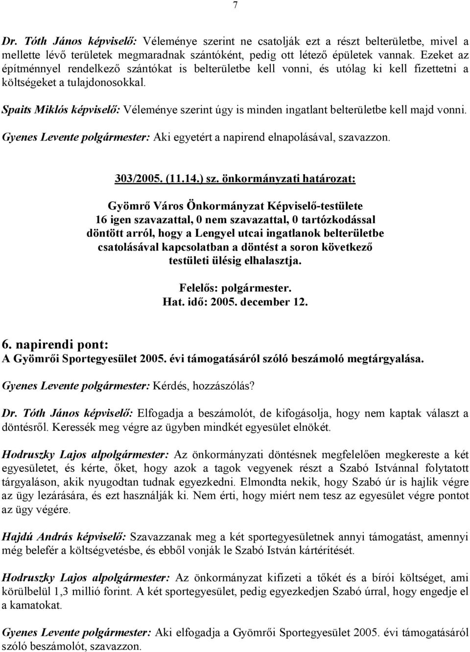 Spaits Miklós képviselő: Véleménye szerint úgy is minden ingatlant belterületbe kell majd vonni. Gyenes Levente polgármester: Aki egyetért a napirend elnapolásával, szavazzon. 303/2005. (11.14.) sz.