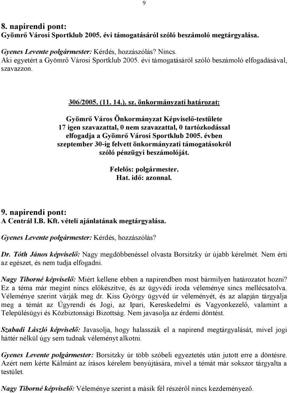 évben szeptember 30-ig felvett önkormányzati támogatásokról szóló pénzügyi beszámolóját. 9. napirendi pont: A Centrál I.B. Kft. vételi ajánlatának megtárgyalása.