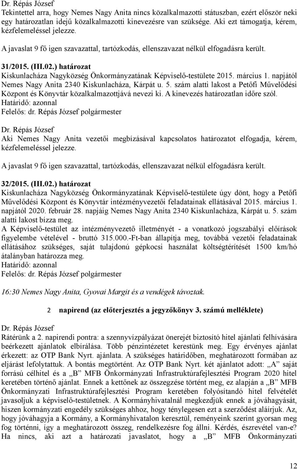 napjától Nemes Nagy Anita 2340 Kiskunlacháza, Kárpát u. 5. szám alatti lakost a Petőfi Művelődési Központ és Könyvtár közalkalmazottjává nevezi ki. A kinevezés határozatlan időre szól.