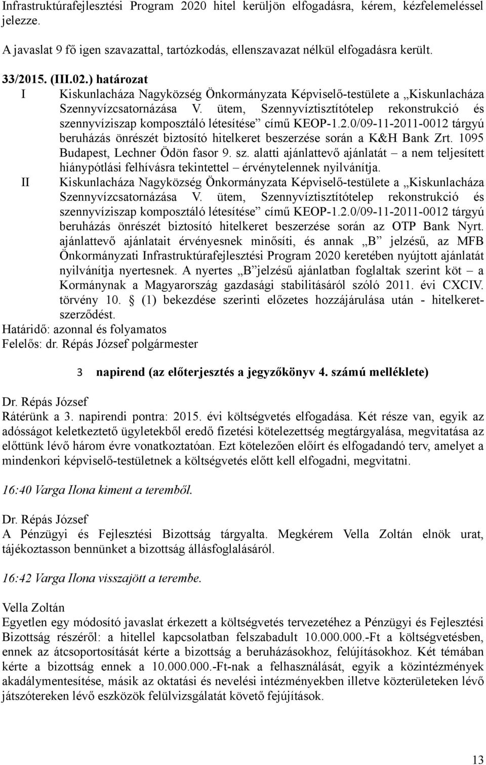 1095 Budapest, Lechner Ödön fasor 9. sz. alatti ajánlattevő ajánlatát a nem teljesített hiánypótlási felhívásra tekintettel érvénytelennek nyilvánítja.