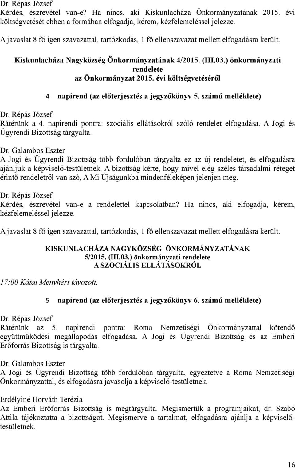 évi költségvetéséről 4 napirend (az előterjesztés a jegyzőkönyv 5. számú melléklete) Rátérünk a 4. napirendi pontra: szociális ellátásokról szóló rendelet elfogadása.