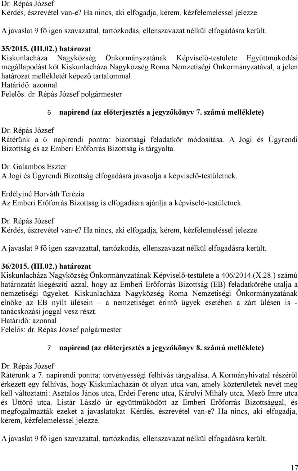 képező tartalommal. 6 napirend (az előterjesztés a jegyzőkönyv 7. számú melléklete) Rátérünk a 6. napirendi pontra: bizottsági feladatkör módosítása.