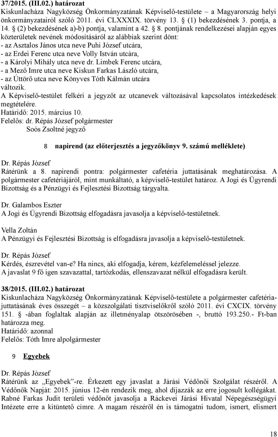 pontjának rendelkezései alapján egyes közterületek nevének módosításáról az alábbiak szerint dönt: - az Asztalos János utca neve Puhi József utcára, - az Erdei Ferenc utca neve Volly István utcára, -