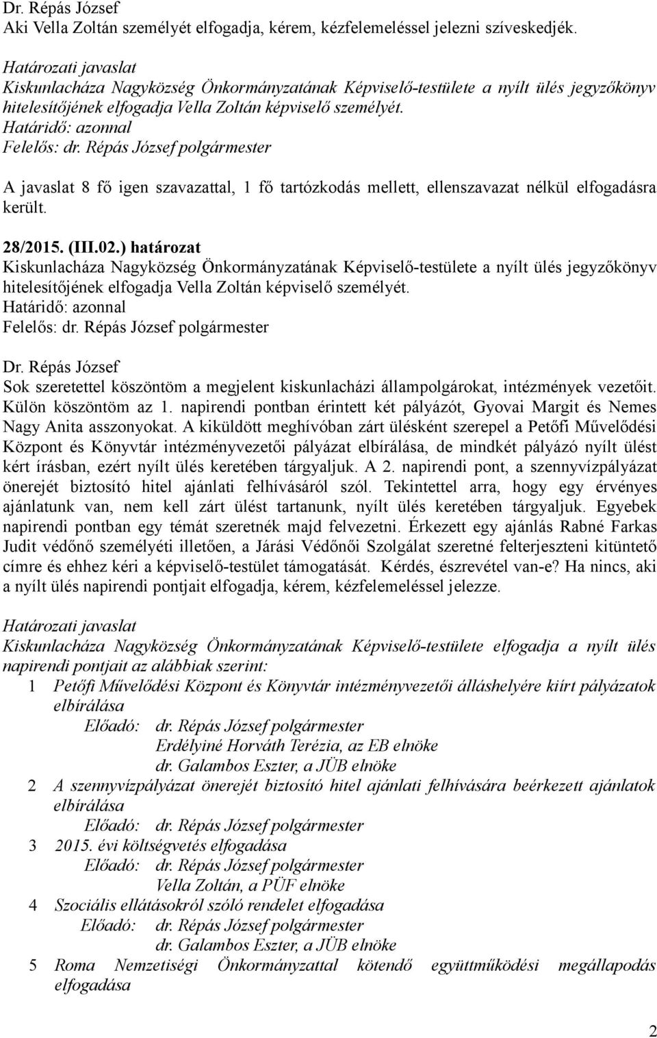 A javaslat 8 fő igen szavazattal, 1 fő tartózkodás mellett, ellenszavazat nélkül elfogadásra került. 28/2015. (III.02.