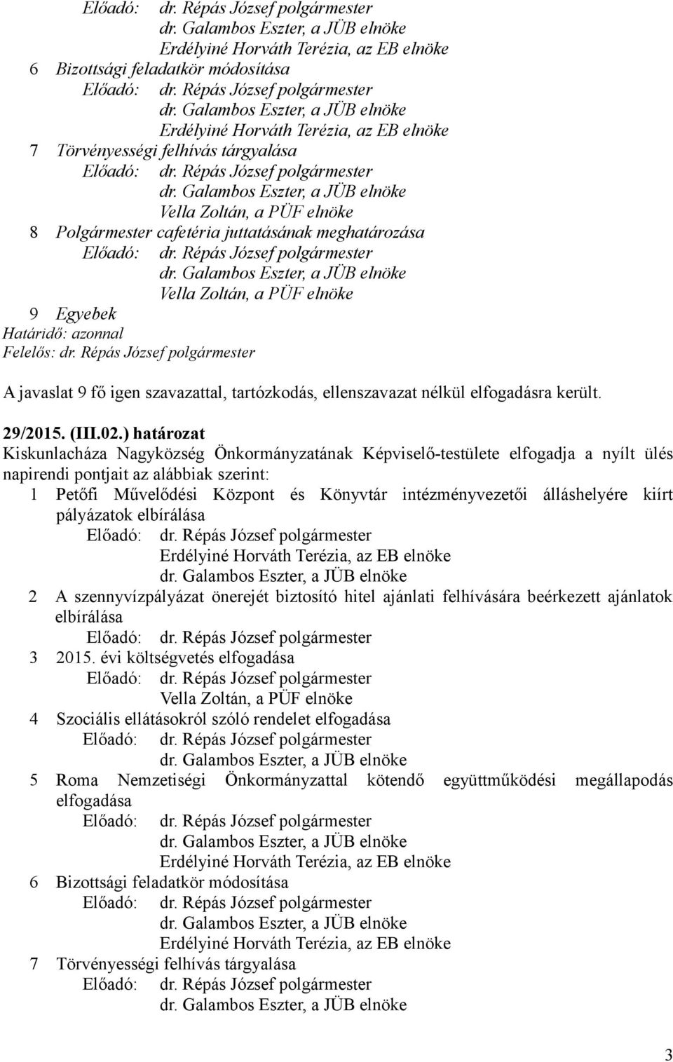 Répás József polgármester Vella Zoltán, a PÜF elnöke 8 Polgármester cafetéria juttatásának meghatározása Előadó: 9 Egyebek dr. Répás József polgármester Vella Zoltán, a PÜF elnöke 29/2015. (III.02.