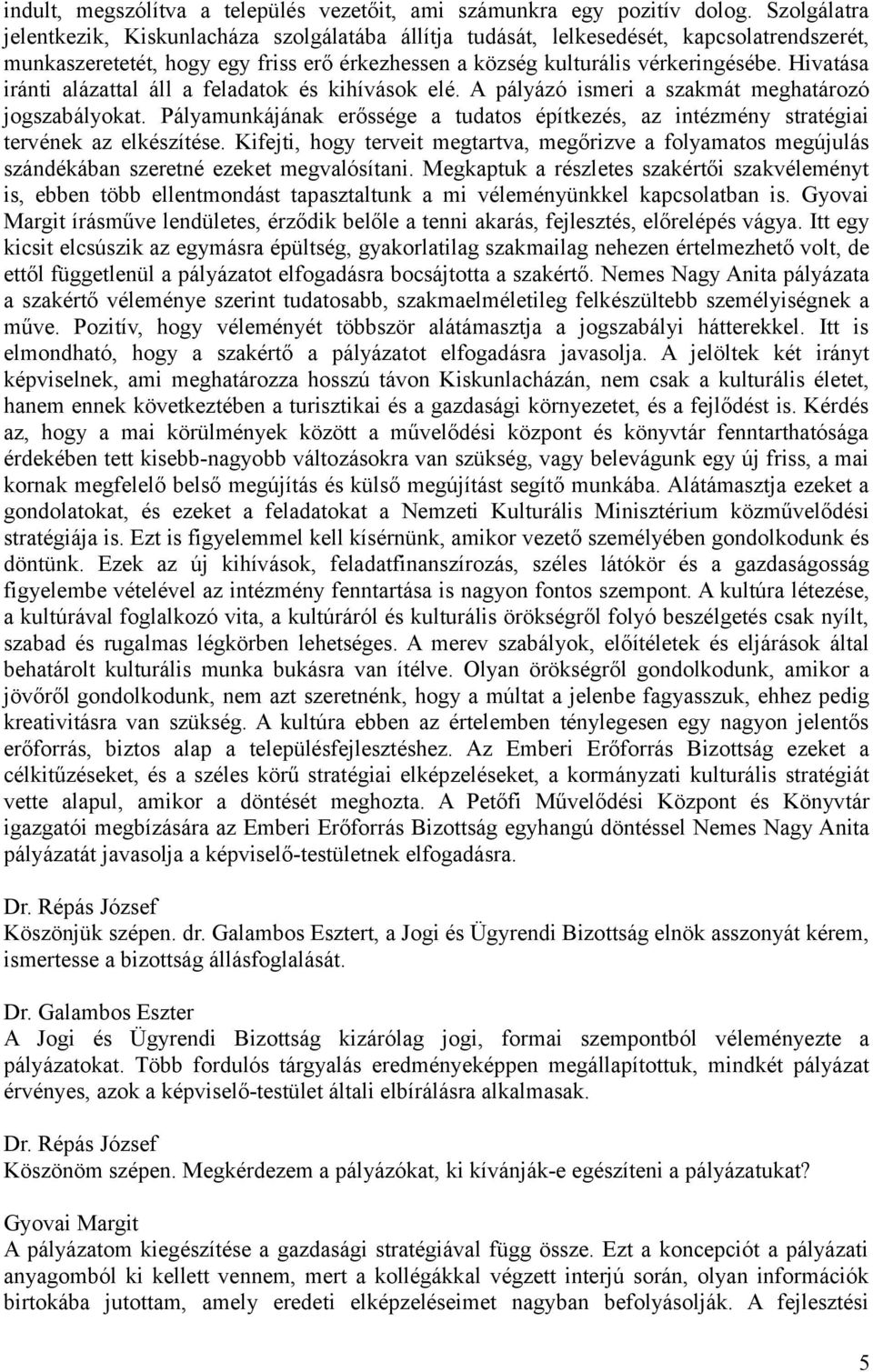 Hivatása iránti alázattal áll a feladatok és kihívások elé. A pályázó ismeri a szakmát meghatározó jogszabályokat.