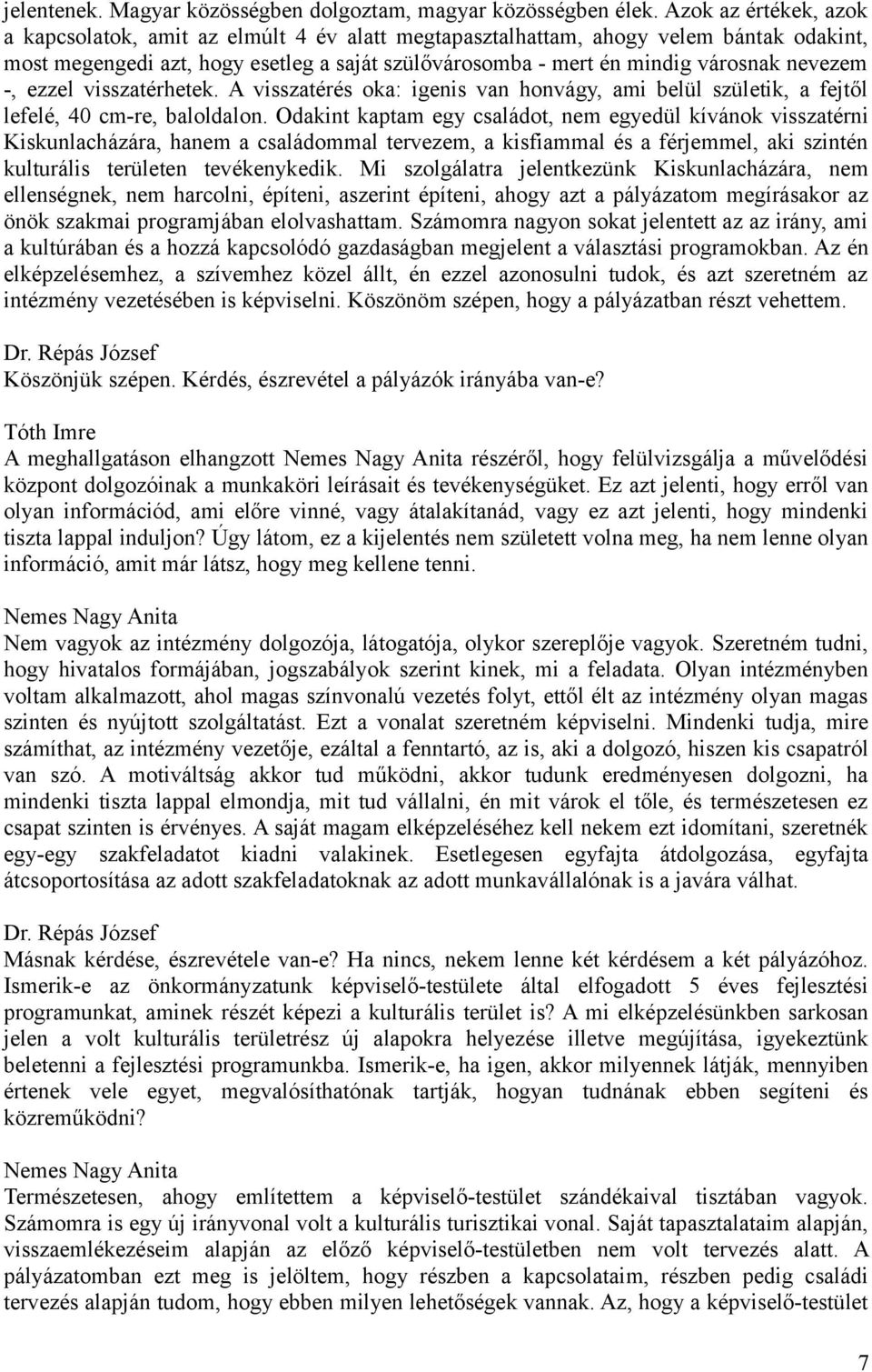 nevezem -, ezzel visszatérhetek. A visszatérés oka: igenis van honvágy, ami belül születik, a fejtől lefelé, 40 cm-re, baloldalon.