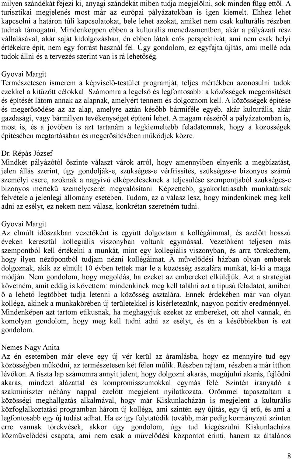 Mindenképpen ebben a kulturális menedzsmentben, akár a pályázati rész vállalásával, akár saját kidolgozásban, én ebben látok erős perspektívát, ami nem csak helyi értékekre épít, nem egy forrást