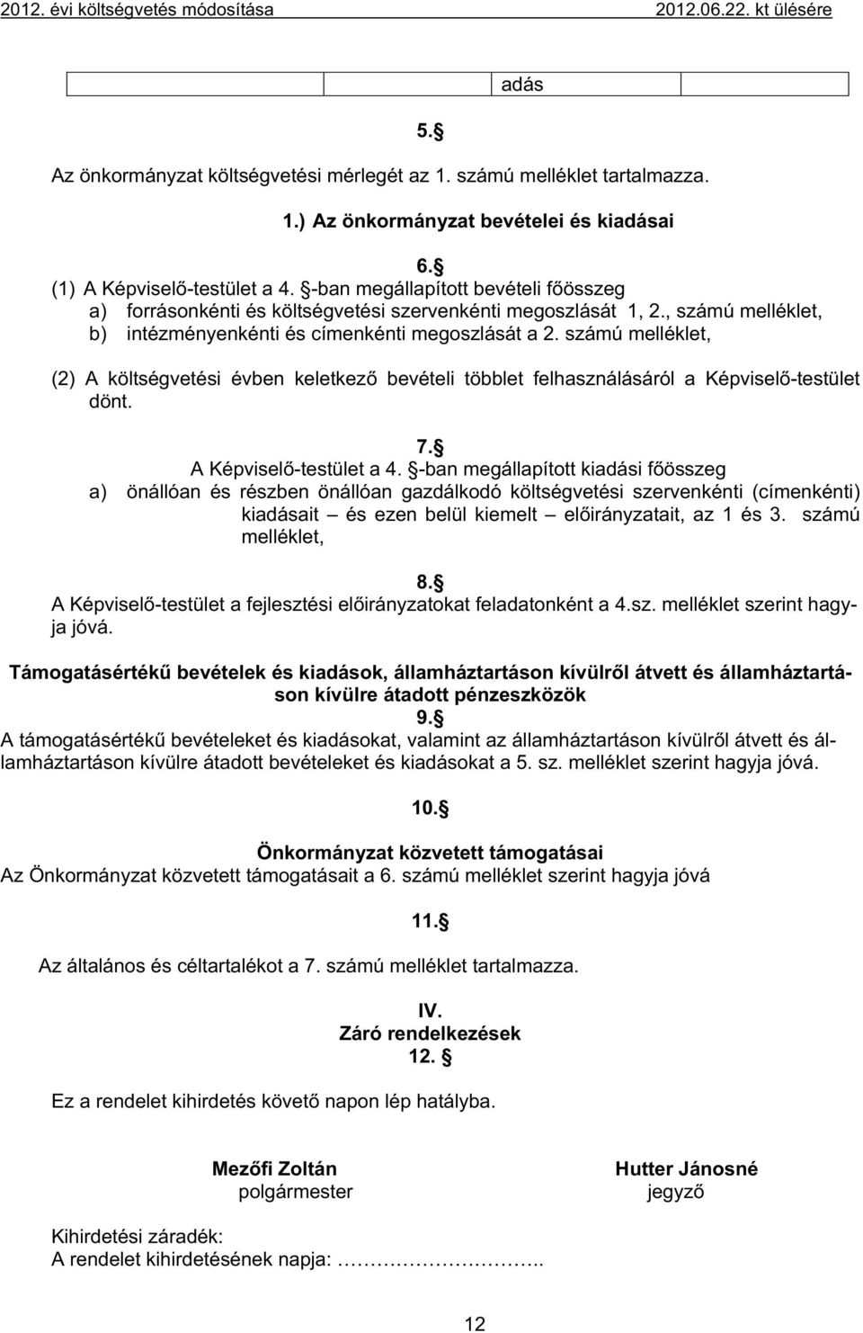 számú melléklet, (2) A költségvetési évben keletkez bevételi többlet felhasználásáról a Képvisel -testület dönt. 7. A Képvisel -testület a 4.