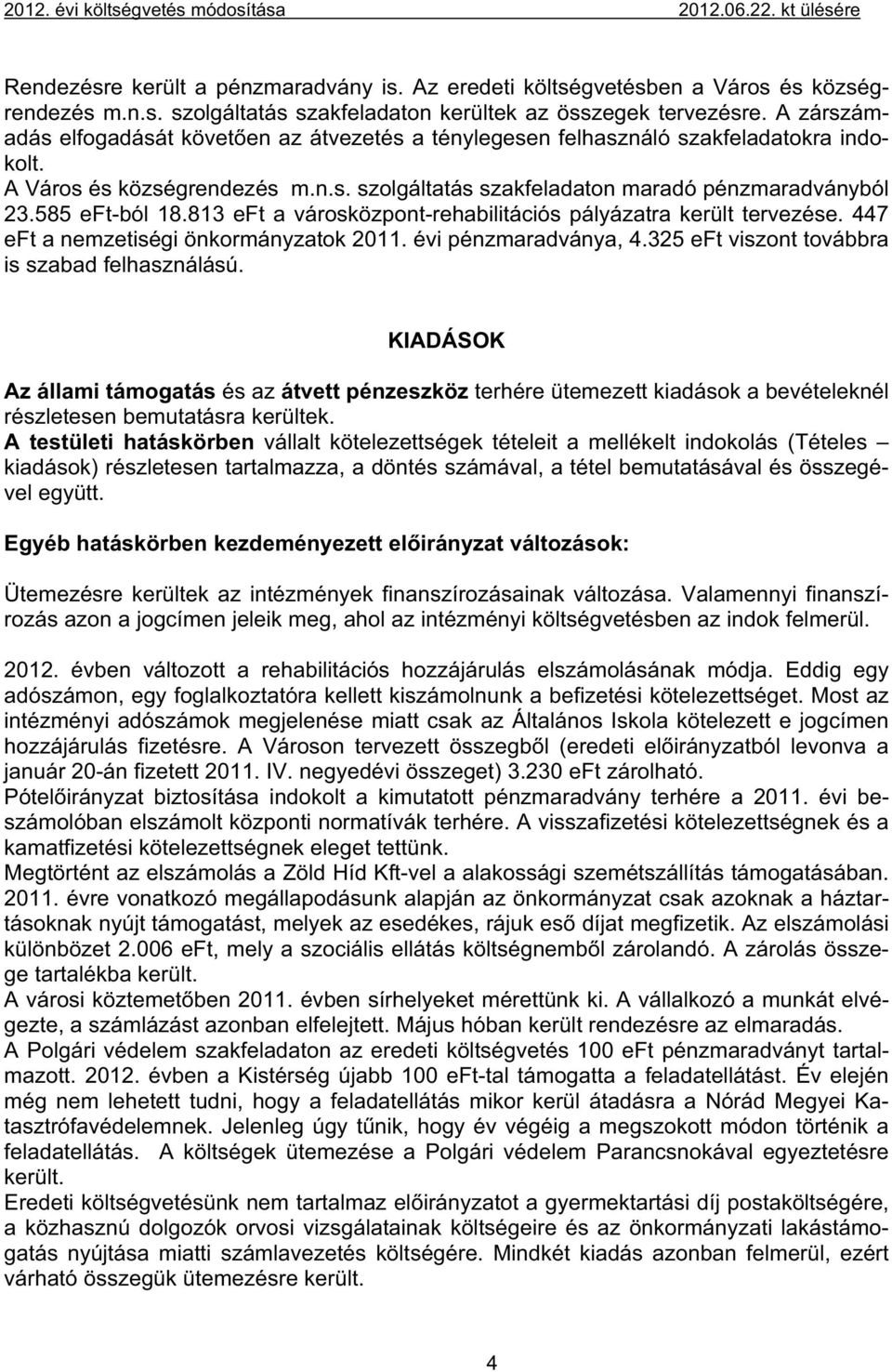 585 eft-ból 18.813 eft a városközpont-rehabilitációs pályázatra került tervezése. 447 eft a nemzetiségi önkormányzatok 2011. évi pénzmaradványa, 4.325 eft viszont továbbra is szabad felhasználású.