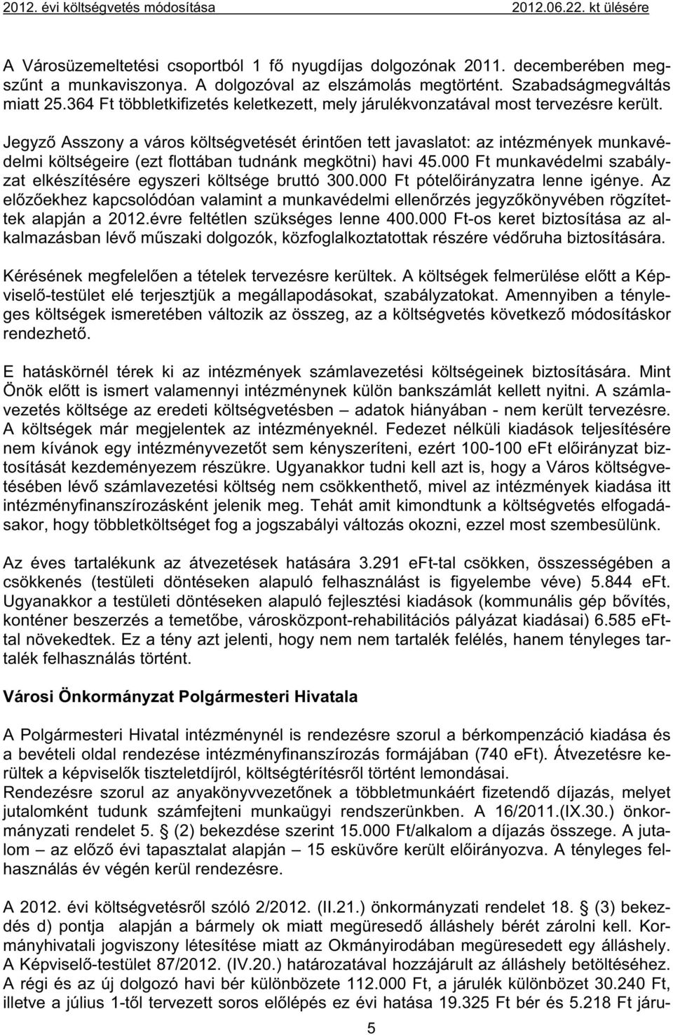 Jegyz Asszony a város költségvetését érint en tett javaslatot: az intézmények munkavédelmi költségeire (ezt flottában tudnánk megkötni) havi 45.