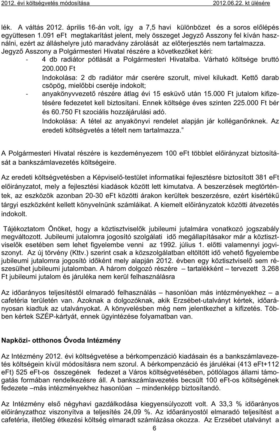 Jegyz Asszony a Polgármesteri Hivatal részére a következ ket kéri: 4 db radiátor pótlását a Polgármesteri Hivatalba. Várható költsége bruttó 200.