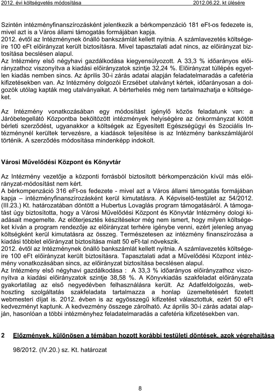 Mivel tapasztalati adat nincs, az el irányzat biztosítása becslésen alapul. Az Intézmény els négyhavi gazdálkodása kiegyensúlyozott.