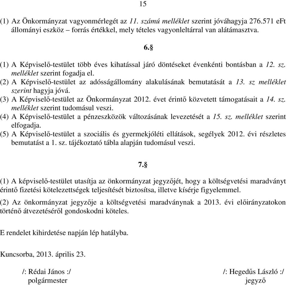 sz melléklet szerint hagyja jóvá. (3) A Képviselı-testület az Önkormányzat 2012. évet érintı közvetett támogatásait a 14. sz. melléklet szerint tudomásul veszi.