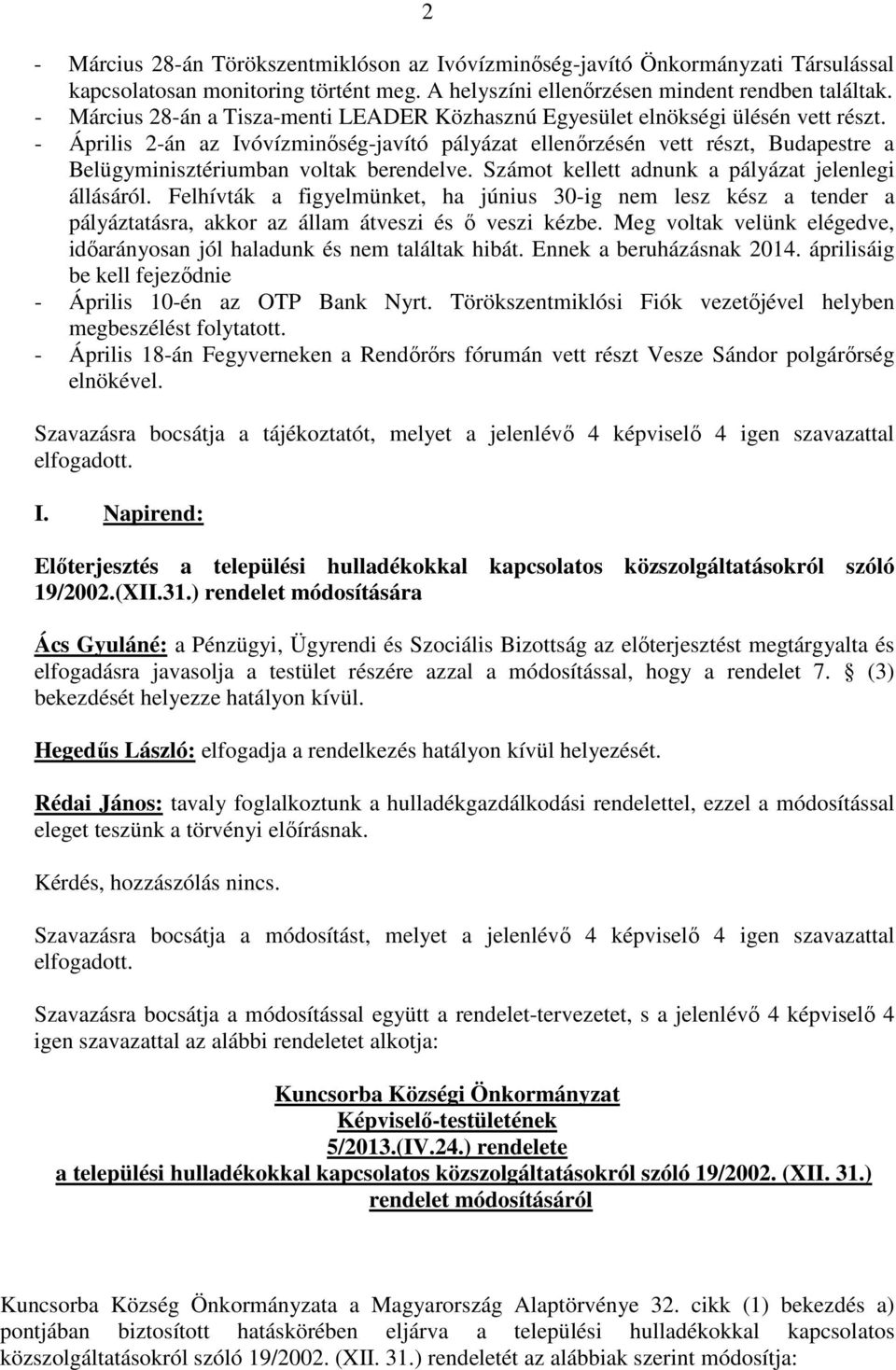 - Április 2-án az Ivóvízminıség-javító pályázat ellenırzésén vett részt, Budapestre a Belügyminisztériumban voltak berendelve. Számot kellett adnunk a pályázat jelenlegi állásáról.