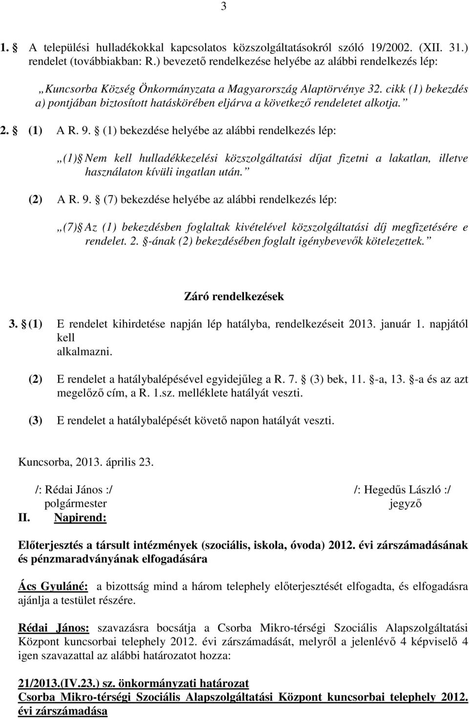 cikk (1) bekezdés a) pontjában biztosított hatáskörében eljárva a következı rendeletet alkotja. 2. (1) A R. 9.