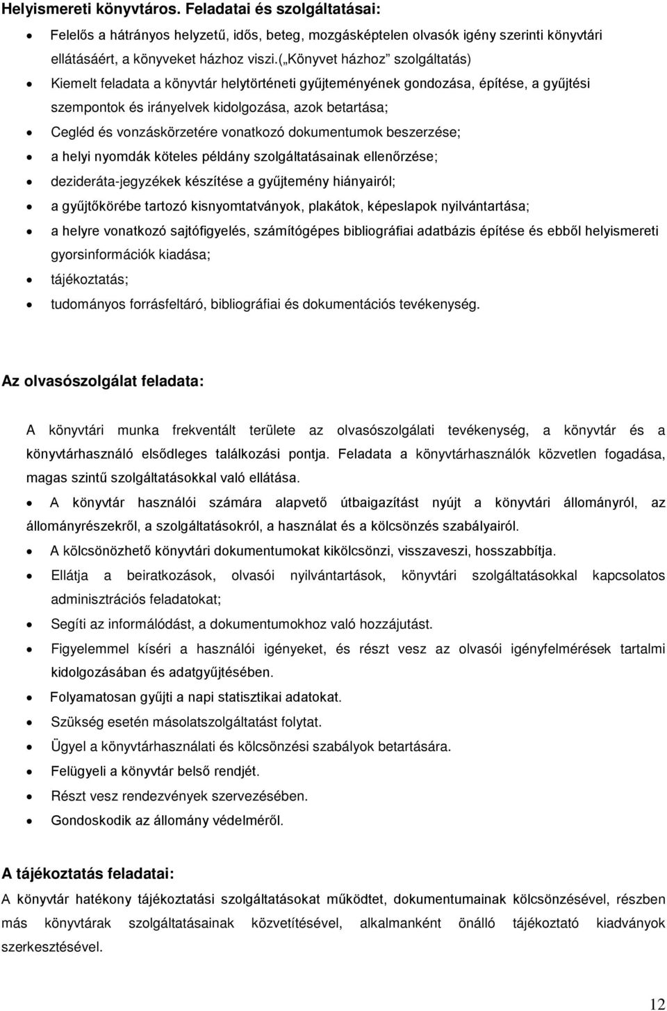 vonatkozó dokumentumok beszerzése; a helyi nyomdák köteles példány szolgáltatásainak ellenőrzése; dezideráta-jegyzékek készítése a gyűjtemény hiányairól; a gyűjtőkörébe tartozó kisnyomtatványok,