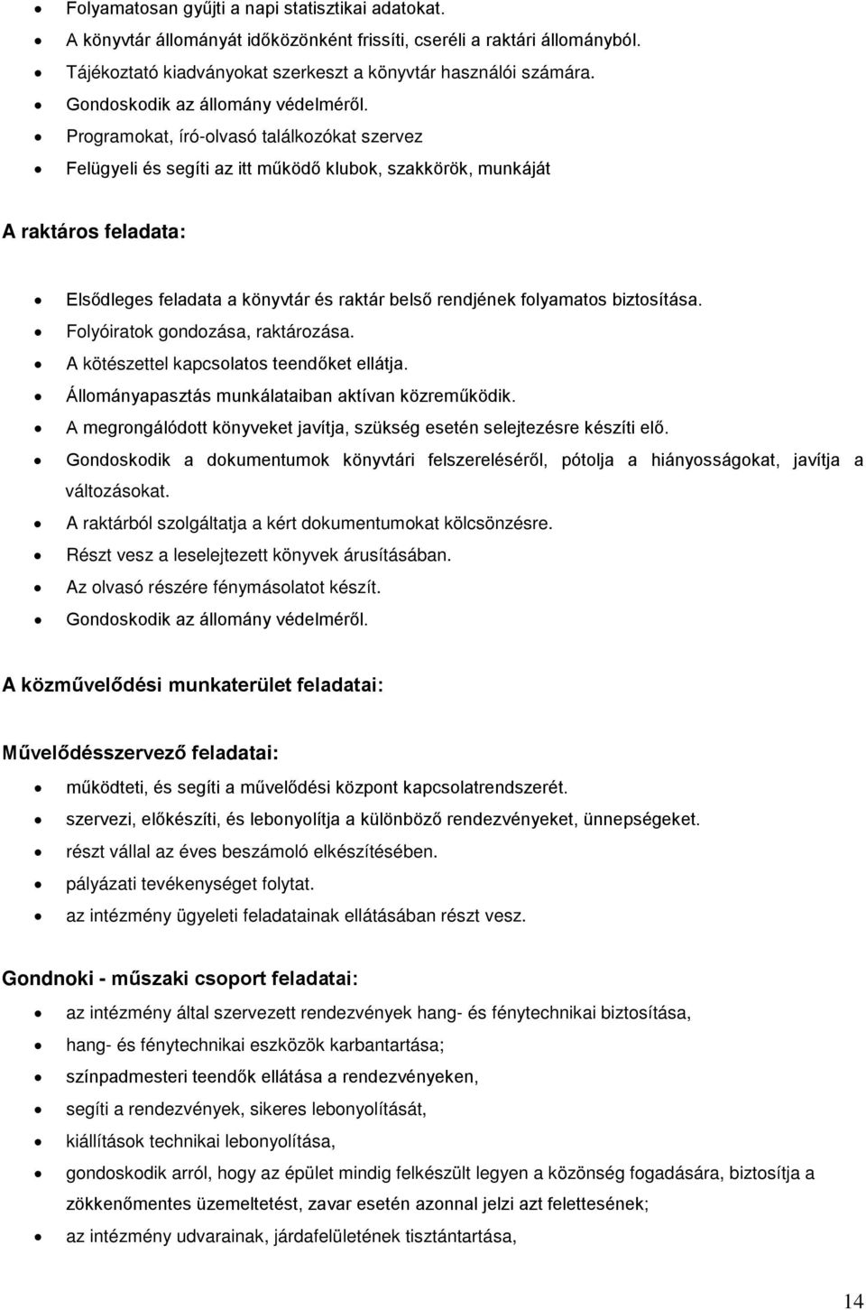 Programokat, író-olvasó találkozókat szervez Felügyeli és segíti az itt működő klubok, szakkörök, munkáját A raktáros feladata: Elsődleges feladata a könyvtár és raktár belső rendjének folyamatos