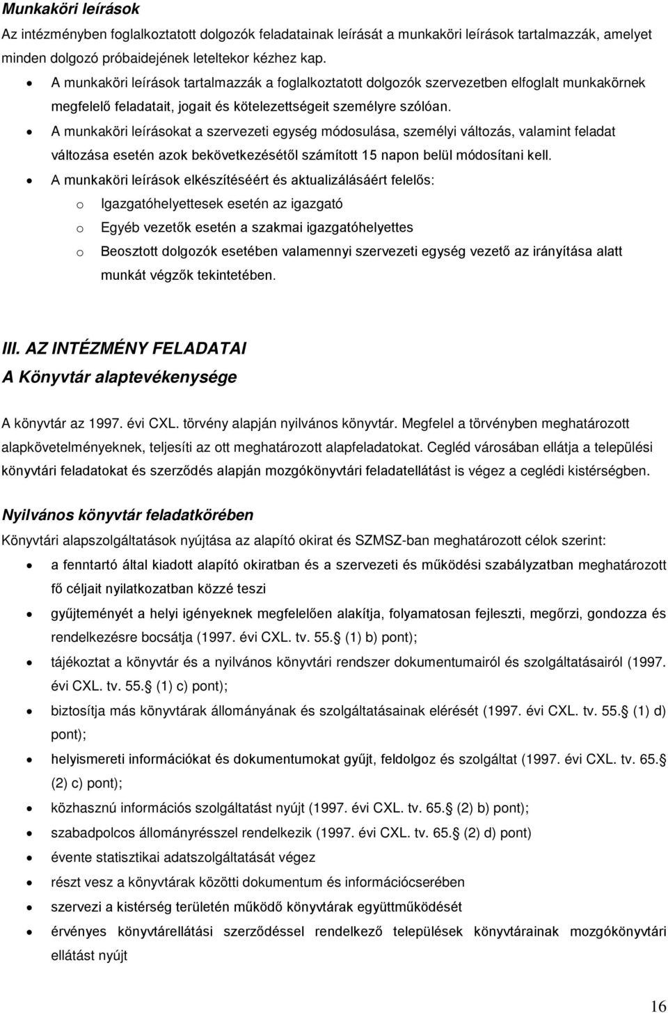 A munkaköri leírásokat a szervezeti egység módosulása, személyi változás, valamint feladat változása esetén azok bekövetkezésétől számított 15 napon belül módosítani kell.