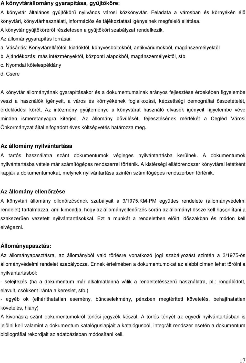 A könyvtár gyűjtőköréről részletesen a gyűjtőköri szabályzat rendelkezik. Az állománygyarapítás forrásai: a.