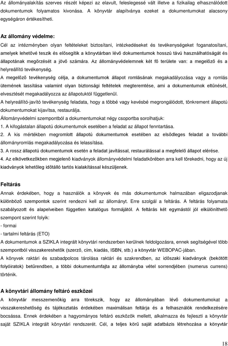 Az állomány védelme: Cél az intézményben olyan feltételeket biztosítani, intézkedéseket és tevékenységeket foganatosítani, amelyek lehetővé teszik és elősegítik a könyvtárban lévő dokumentumok hosszú