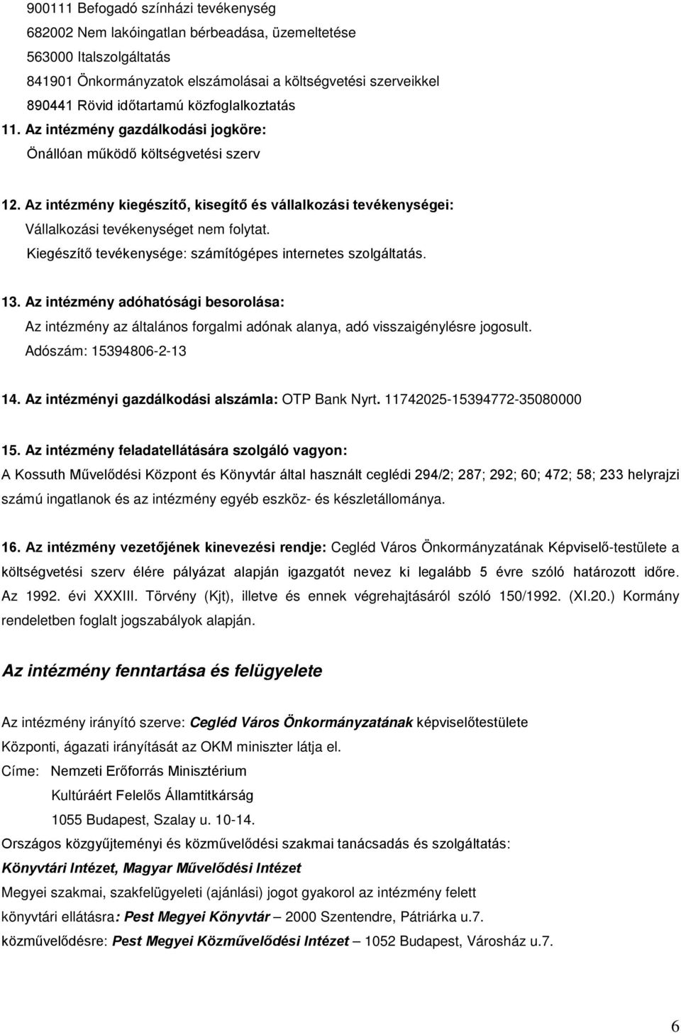 Az intézmény kiegészítő, kisegítő és vállalkozási tevékenységei: Vállalkozási tevékenységet nem folytat. Kiegészítő tevékenysége: számítógépes internetes szolgáltatás. 13.