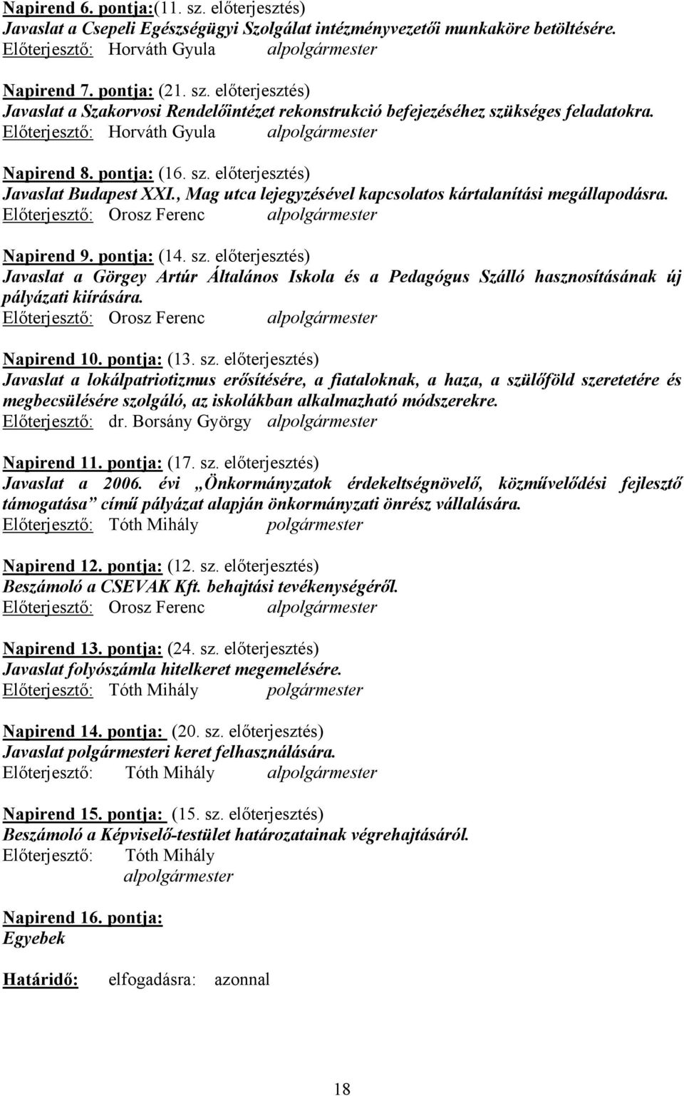 Előterjesztő: Orosz Ferenc alpolgármester Napirend 9. pontja: (14. sz. előterjesztés) Javaslat a Görgey Artúr Általános Iskola és a Pedagógus Szálló hasznosításának új pályázati kiírására.