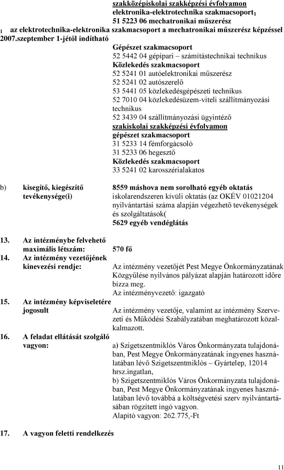 szeptember 1-jétől indítható Gépészet szakmacsoport 52 5442 04 gépipari számítástechnikai technikus Közlekedés szakmacsoport 52 5241 01 autóelektronikai műszerész 52 5241 02 autószerelő 53 5441 05