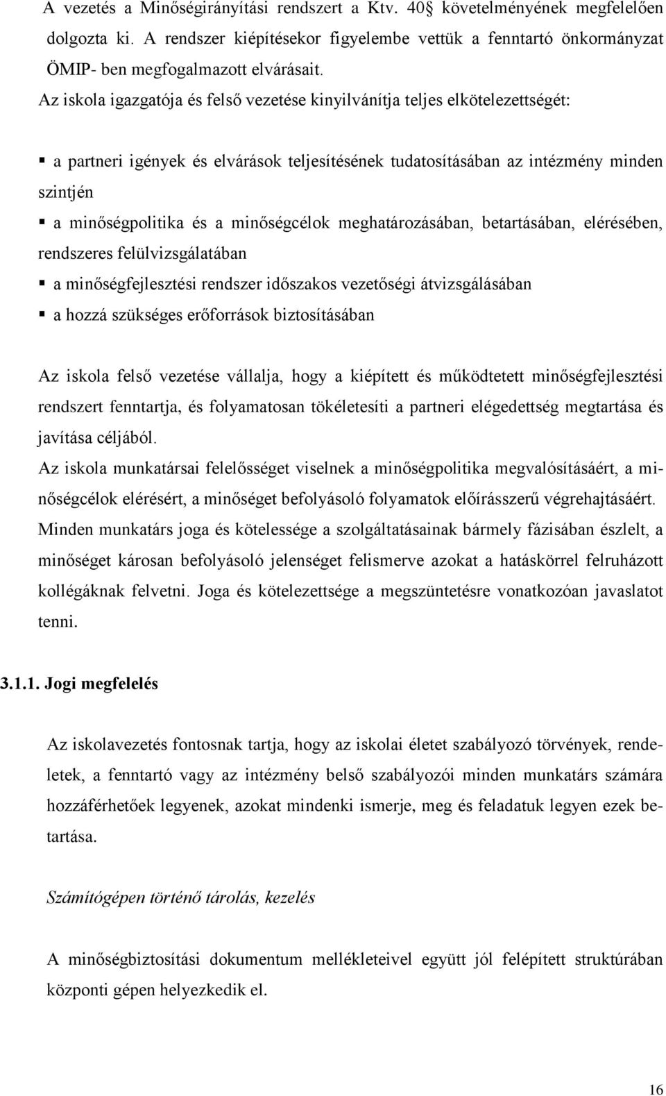 minőségcélok meghatározásában, betartásában, elérésében, rendszeres felülvizsgálatában a minőségfejlesztési rendszer időszakos vezetőségi átvizsgálásában a hozzá szükséges erőforrások biztosításában