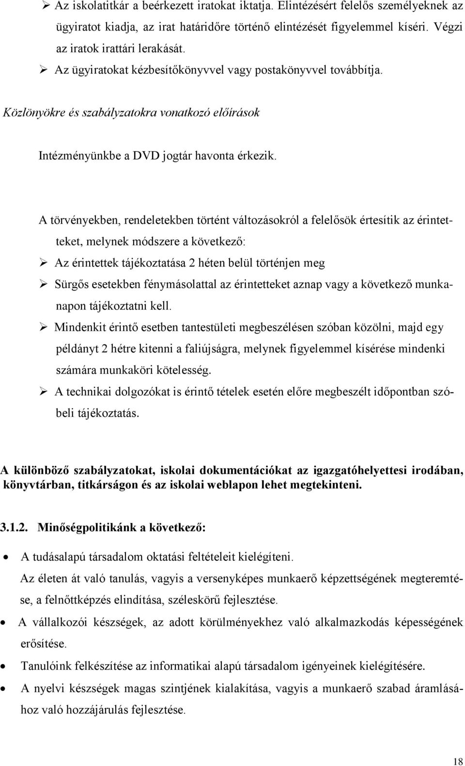 A törvényekben, rendeletekben történt változásokról a felelősök értesítik az érintetteket, melynek módszere a következő: Az érintettek tájékoztatása 2 héten belül történjen meg Sürgős esetekben