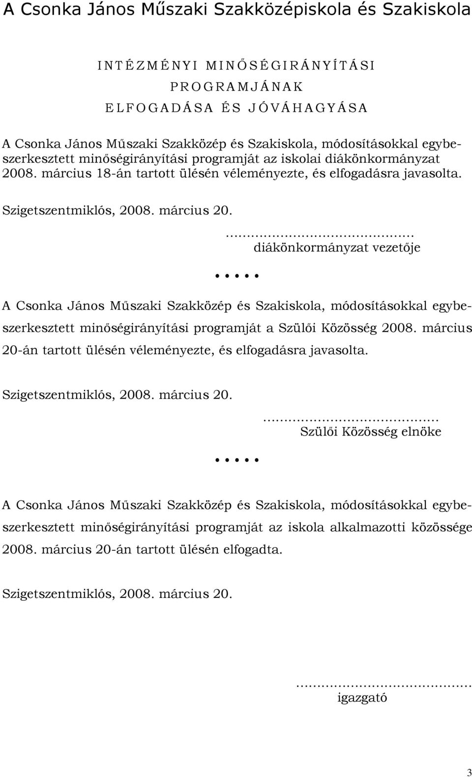 Szigetszentmiklós, 2008. március 20. diákönkormányzat vezetője A Csonka János Műszaki Szakközép és Szakiskola, módosításokkal egybeszerkesztett minőségirányítási programját a Szülői Közösség 2008.