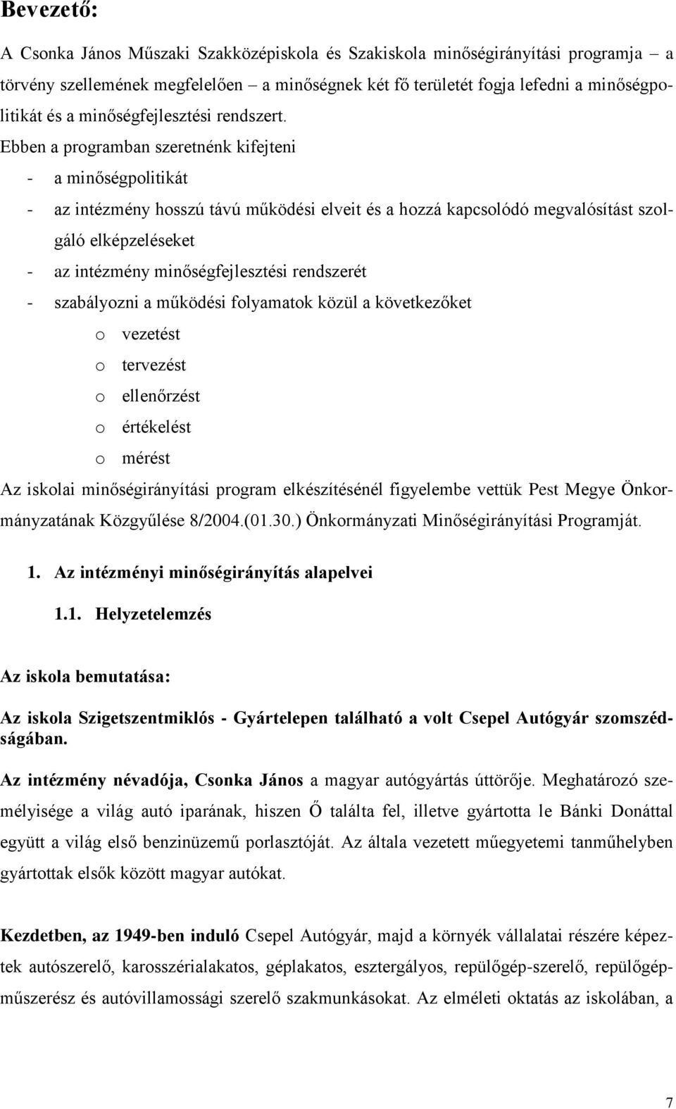 Ebben a programban szeretnénk kifejteni - a minőségpolitikát - az intézmény hosszú távú működési elveit és a hozzá kapcsolódó megvalósítást szolgáló elképzeléseket - az intézmény minőségfejlesztési