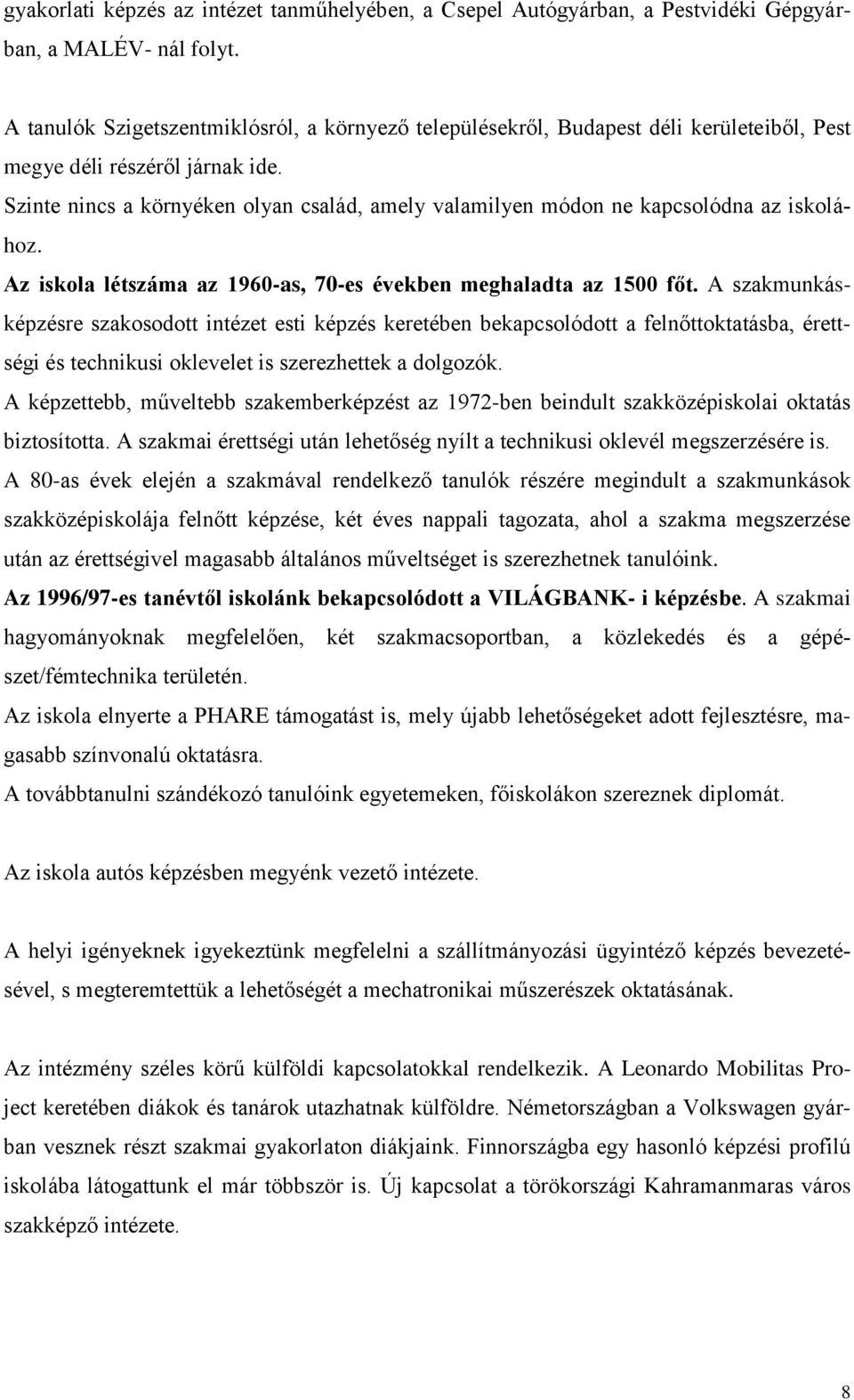 Szinte nincs a környéken olyan család, amely valamilyen módon ne kapcsolódna az iskolához. Az iskola létszáma az 1960-as, 70-es években meghaladta az 1500 főt.