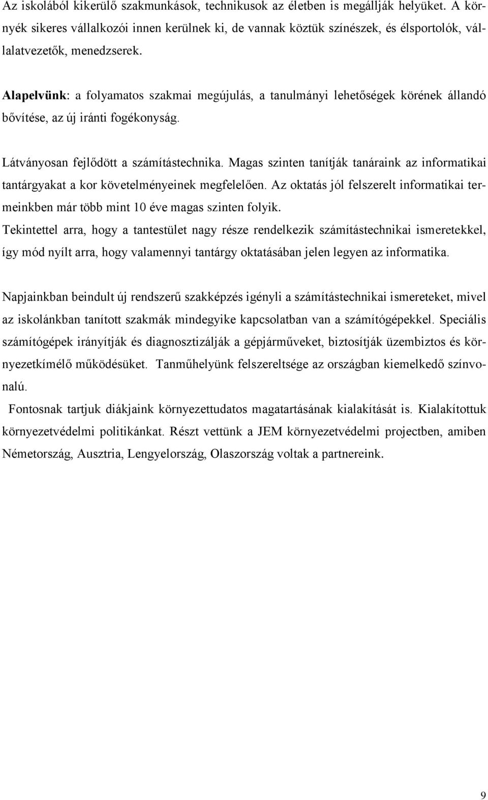 Alapelvünk: a folyamatos szakmai megújulás, a tanulmányi lehetőségek körének állandó bővítése, az új iránti fogékonyság. Látványosan fejlődött a számítástechnika.