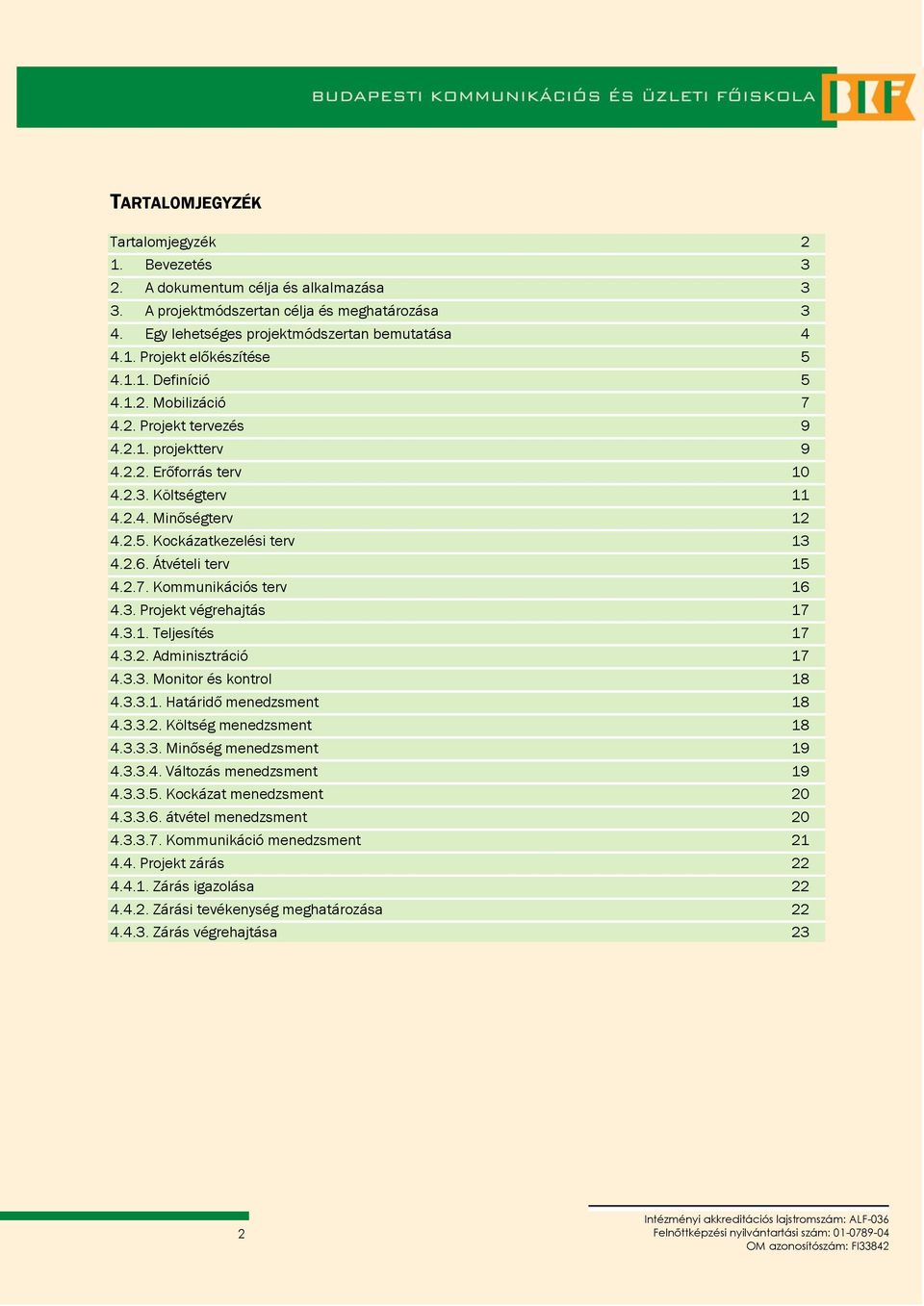 Átvételi terv 15 4.2.7. Kmmunikációs terv 16 4.3. Prjekt végrehajtás 17 4.3.1. Teljesítés 17 4.3.2. Adminisztráció 17 4.3.3. Mnitr és kntrl 18 4.3.3.1. Határidő menedzsment 18 4.3.3.2. Költség menedzsment 18 4.