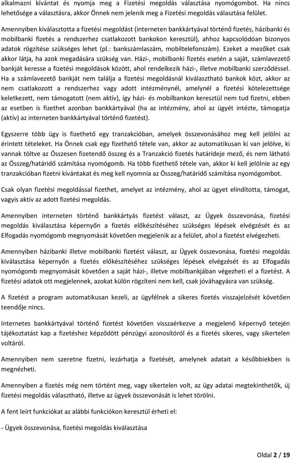 adatok rögzítése szükséges lehet (pl.: bankszámlaszám, mobiltelefonszám). Ezeket a mezőket csak akkor látja, ha azok megadására szükség van.