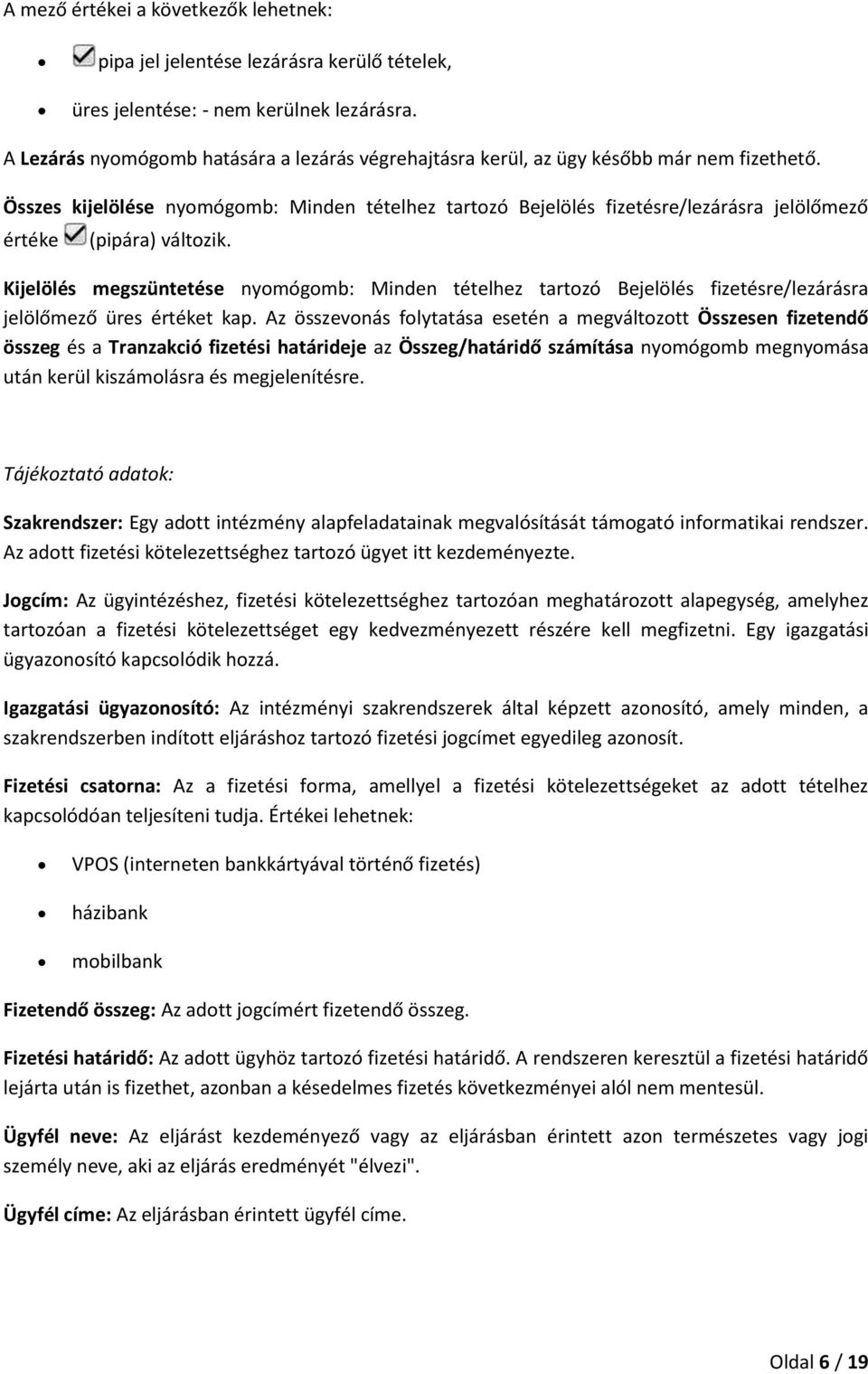 Összes kijelölése nyomógomb: Minden tételhez tartozó Bejelölés fizetésre/lezárásra jelölőmező értéke (pipára) változik.